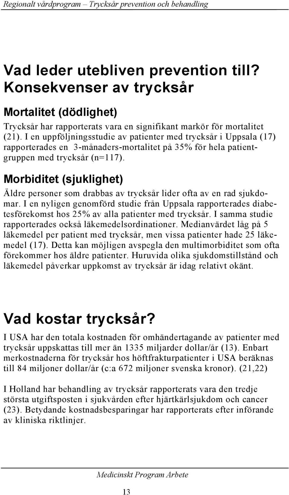 Morbiditet (sjuklighet) Äldre personer som drabbas av trycksår lider ofta av en rad sjukdomar.