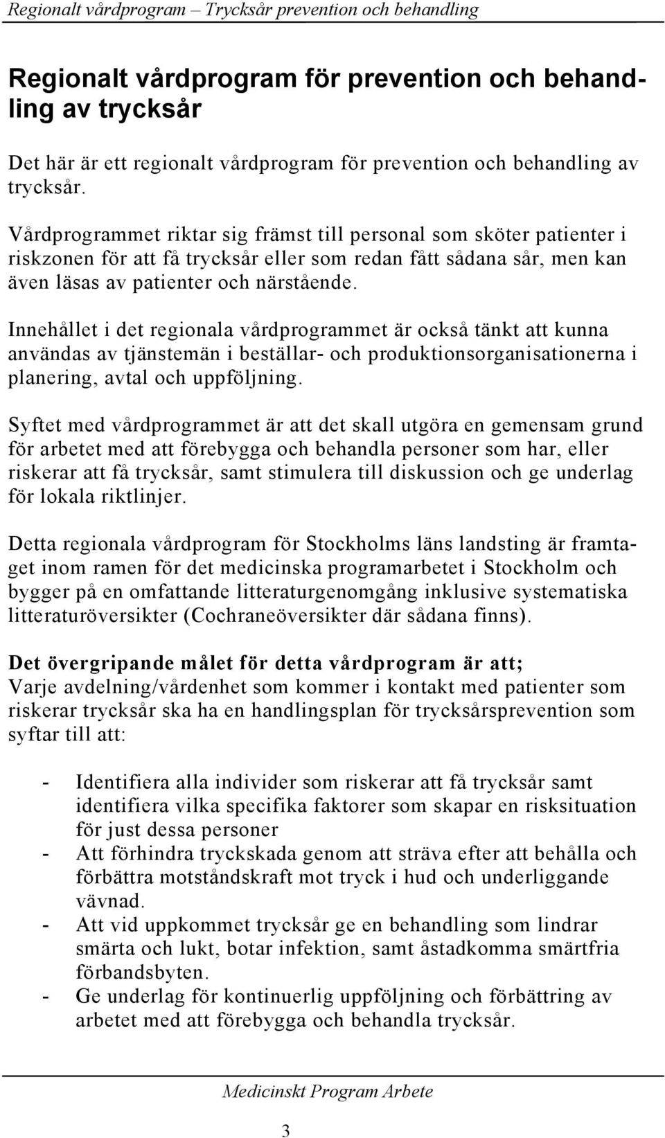 Innehållet i det regionala vårdprogrammet är också tänkt att kunna användas av tjänstemän i beställar- och produktionsorganisationerna i planering, avtal och uppföljning.