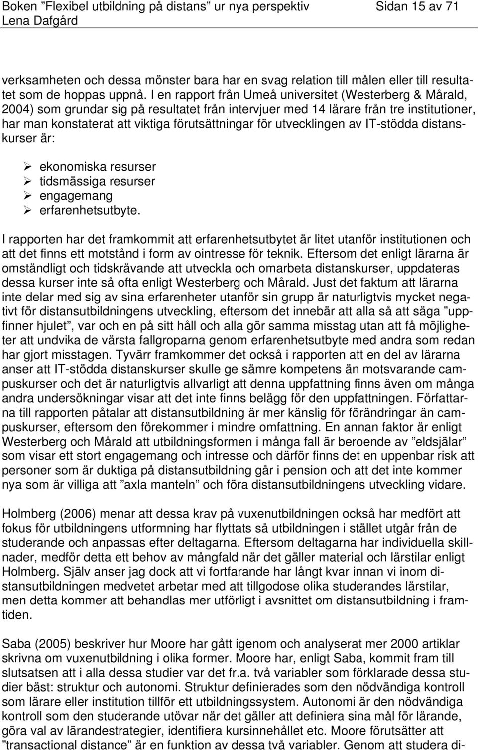 utvecklingen av IT-stödda distanskurser är: ekonomiska resurser tidsmässiga resurser engagemang erfarenhetsutbyte.