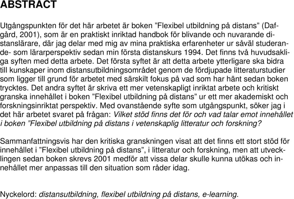 Det första syftet är att detta arbete ytterligare ska bidra till kunskaper inom distansutbildningsområdet genom de fördjupade litteraturstudier som ligger till grund för arbetet med särskilt fokus på