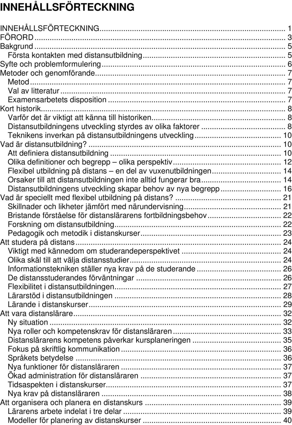 .. 8 Teknikens inverkan på distansutbildningens utveckling... 10 Vad är distansutbildning?... 10 Att definiera distansutbildning... 10 Olika definitioner och begrepp olika perspektiv.