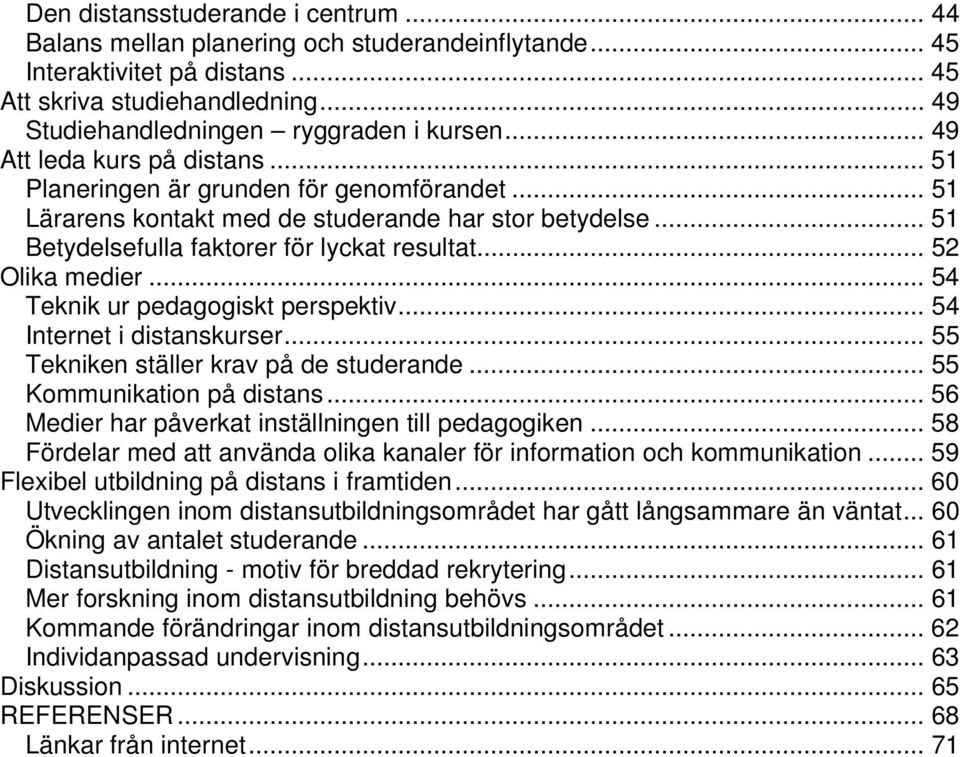 .. 52 Olika medier... 54 Teknik ur pedagogiskt perspektiv... 54 Internet i distanskurser... 55 Tekniken ställer krav på de studerande... 55 Kommunikation på distans.