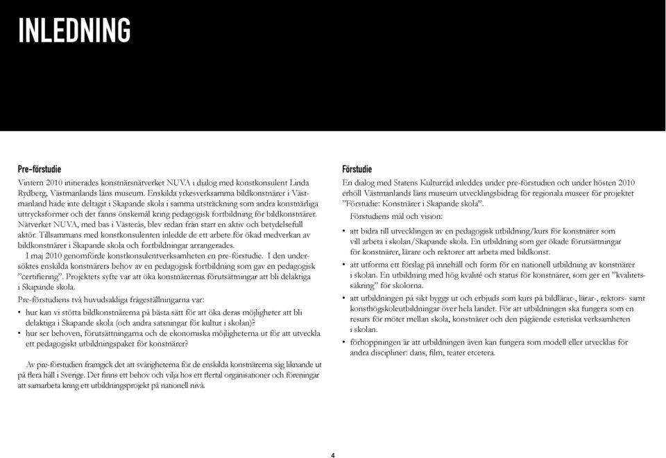 söktes enskilda konstnärers behov av en pedagogisk fortbildning som gav en pedagogisk i Skapande skola. delaktiga i Skapande skola (och andra satsningar för kultur i skolan)?