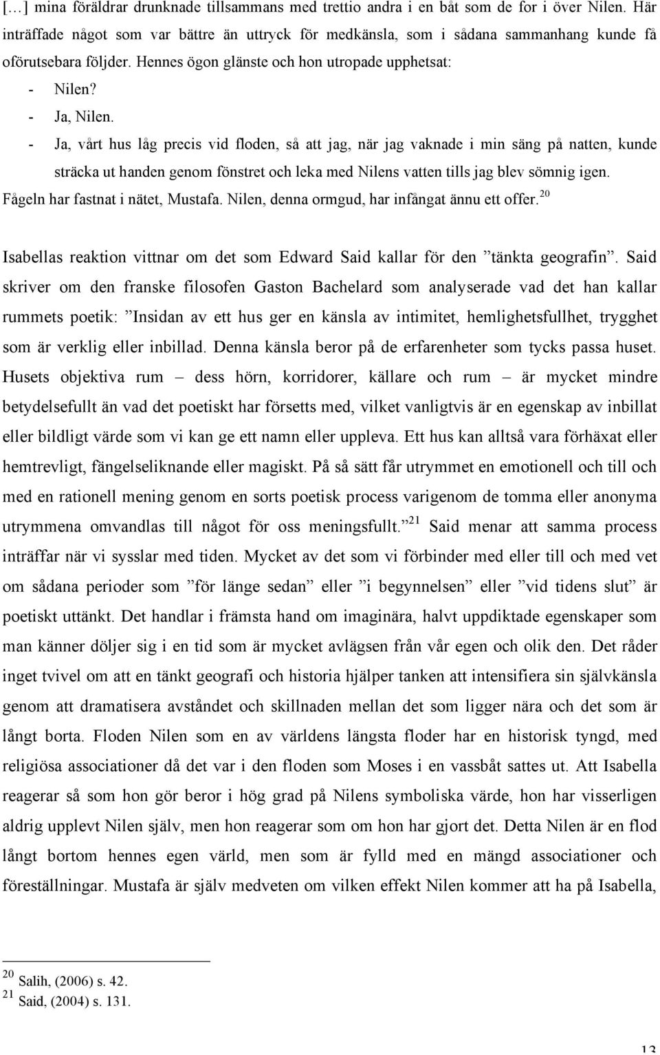 - Ja, vårt hus låg precis vid floden, så att jag, när jag vaknade i min säng på natten, kunde sträcka ut handen genom fönstret och leka med Nilens vatten tills jag blev sömnig igen.