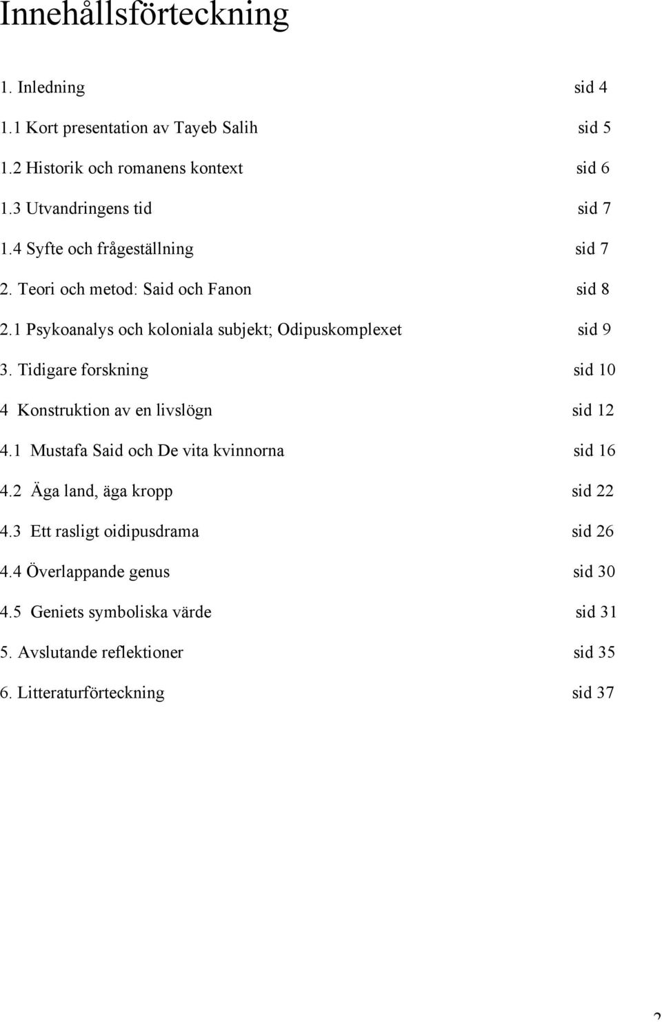 1 Psykoanalys och koloniala subjekt; Odipuskomplexet sid 9 3. Tidigare forskning sid 10 4 Konstruktion av en livslögn sid 12 4.