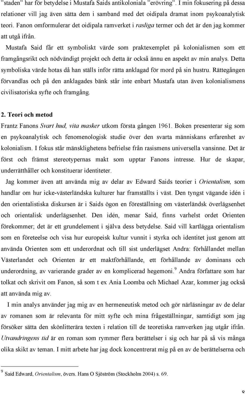 Mustafa Said får ett symboliskt värde som praktexemplet på kolonialismen som ett framgångsrikt och nödvändigt projekt och detta är också ännu en aspekt av min analys.