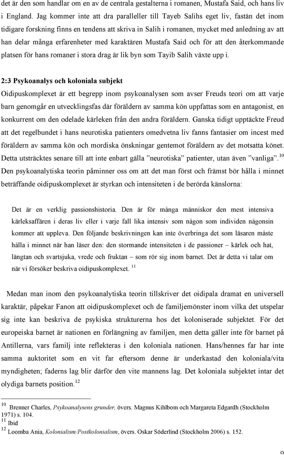 erfarenheter med karaktären Mustafa Said och för att den återkommande platsen för hans romaner i stora drag är lik byn som Tayib Salih växte upp i.