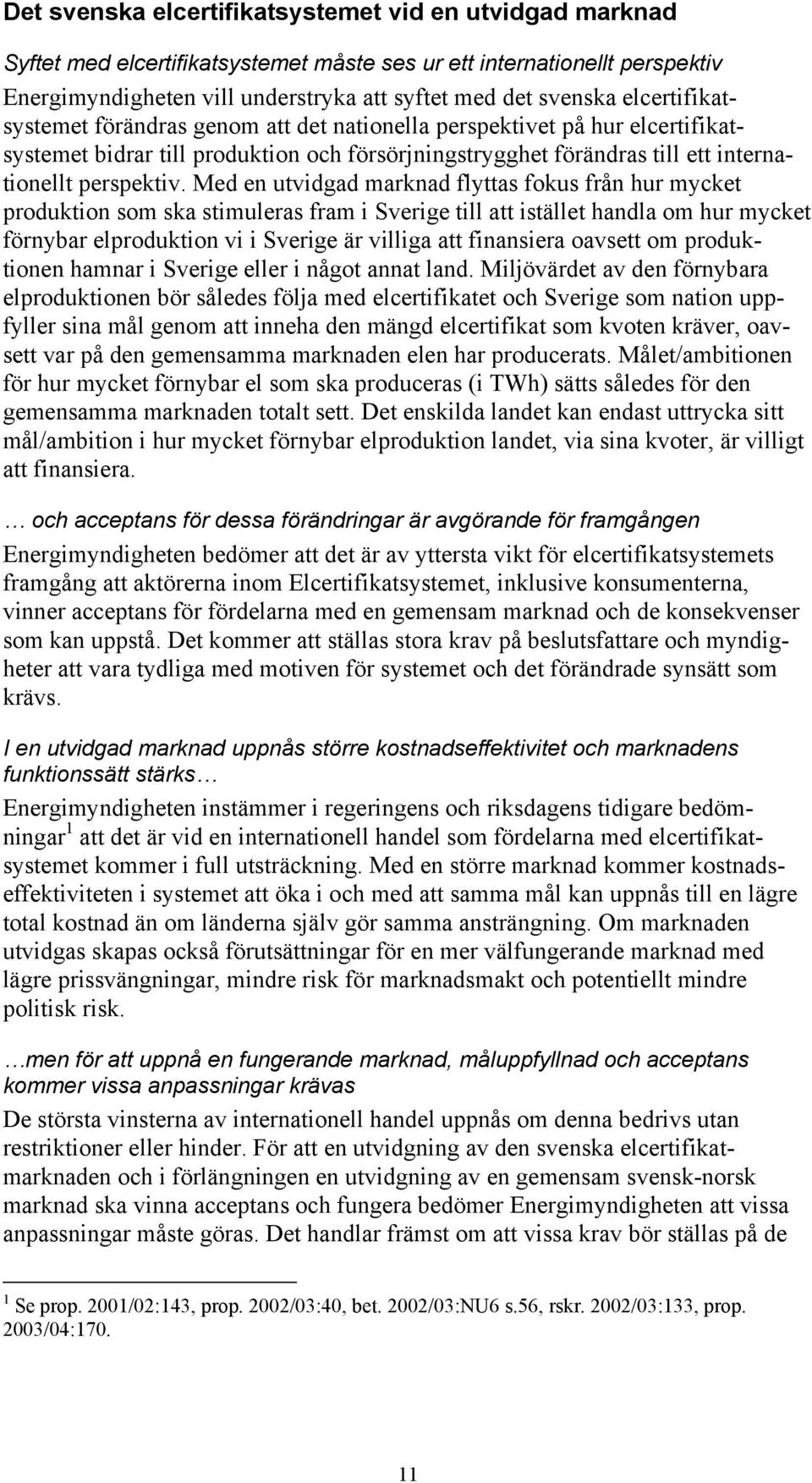 Med en utvidgad marknad flyttas fokus från hur mycket produktion som ska stimuleras fram i Sverige till att istället handla om hur mycket förnybar elproduktion vi i Sverige är villiga att finansiera