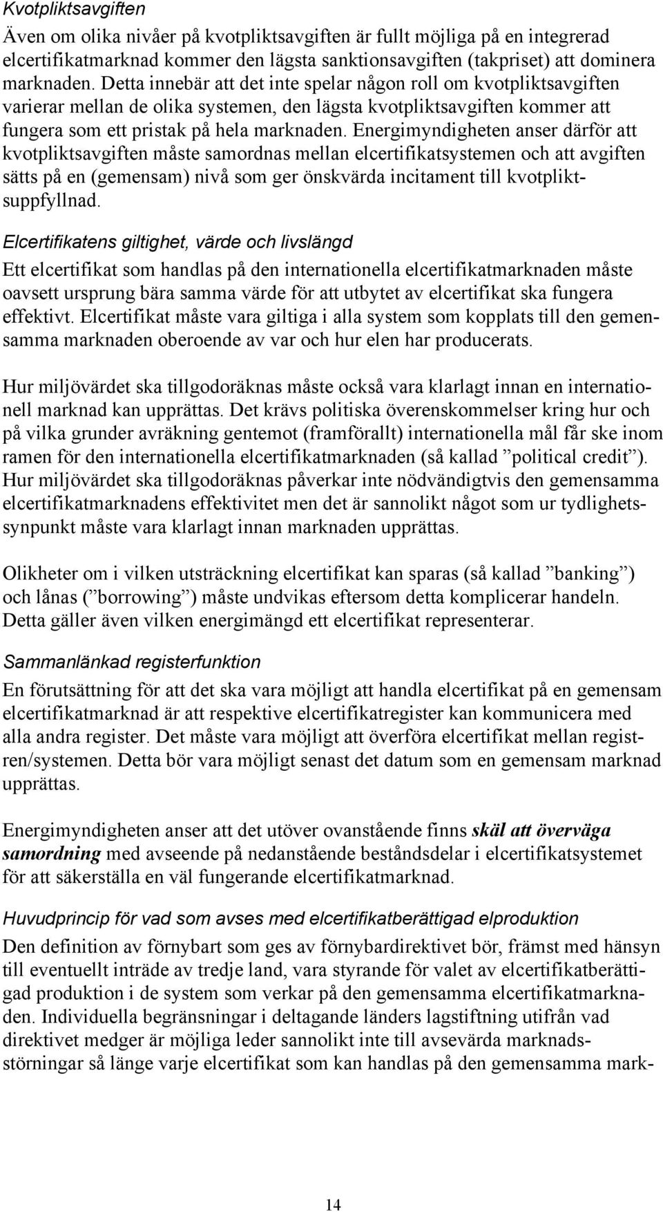 Energimyndigheten anser därför att kvotpliktsavgiften måste samordnas mellan elcertifikatsystemen och att avgiften sätts på en (gemensam) nivå som ger önskvärda incitament till kvotpliktsuppfyllnad.