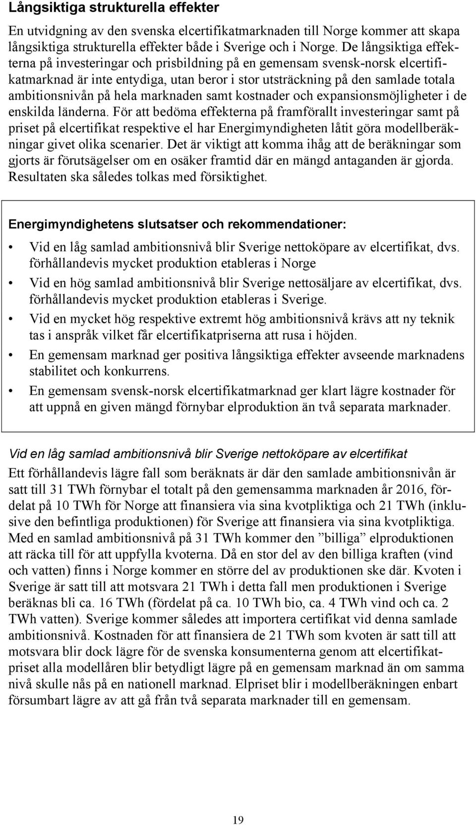 hela marknaden samt kostnader och expansionsmöjligheter i de enskilda länderna.