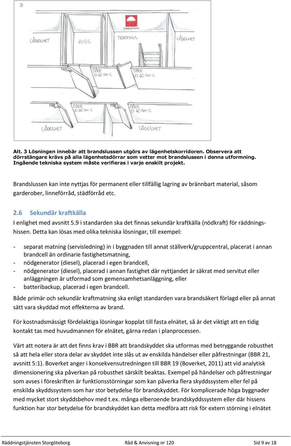 Brandslussen kan inte nyttjas för permanent eller tillfällig lagring av brännbart material, såsom garderober, linneförråd, städförråd etc. 2.6 Sekundär kraftkälla I enlighet med avsnitt 5.