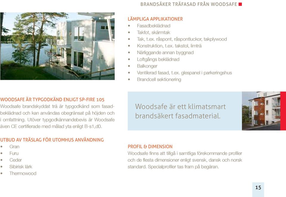 omfattning. Utöver typgodkännandebevis är Woodsafe även CE certifierade med målad yta enligt B-s1,d0. Woodsafe är ett klimatsmart brandsäkert fasadmaterial.