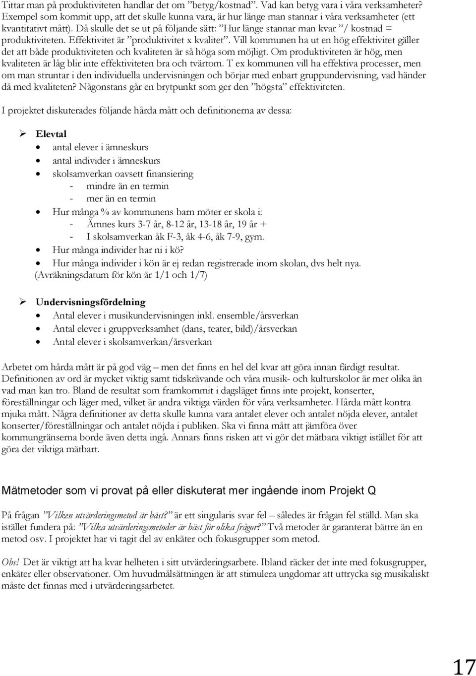 Då skulle det se ut på följande sätt: Hur länge stannar man kvar / kostnad = produktiviteten. Effektivitet är produktivitet x kvalitet.