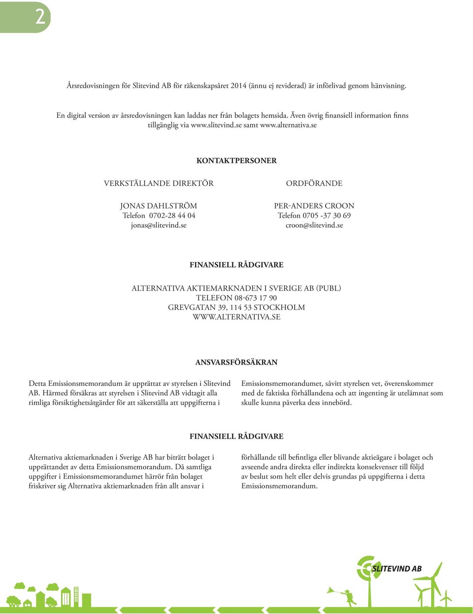 se ORDFÖRANDE PER-ANDERS CROON Telefon 0705-37 30 69 croon@slitevind.se FINANSIELL RÅDGIVARE ALTERNATIVA AKTIEMARKNADEN I SVERIGE AB (PUBL) TELEFON 08-673 17 90 GREVGATAN 39, 114 53 STOCKHOLM WWW.