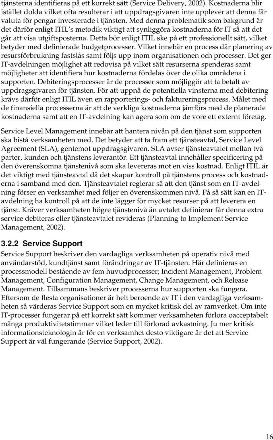 Med denna problematik som bakgrund är det därför enligt ITIL s metodik viktigt att synliggöra kostnaderna för IT så att det går att visa utgiftsposterna.