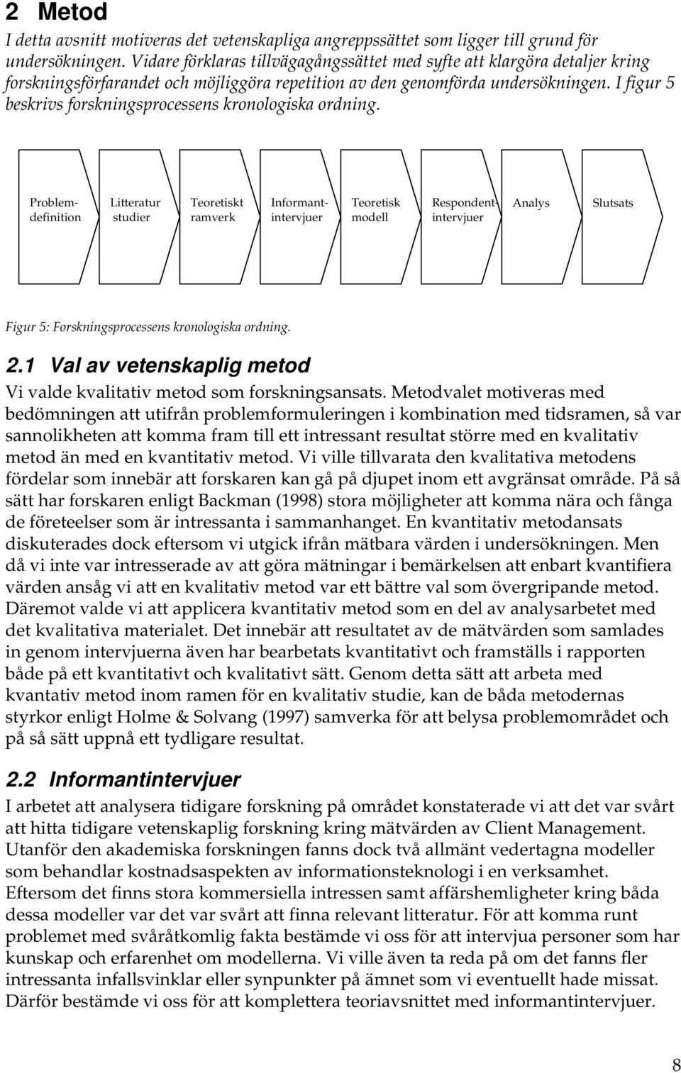 I figur 5 beskrivs forskningsprocessens kronologiska ordning.