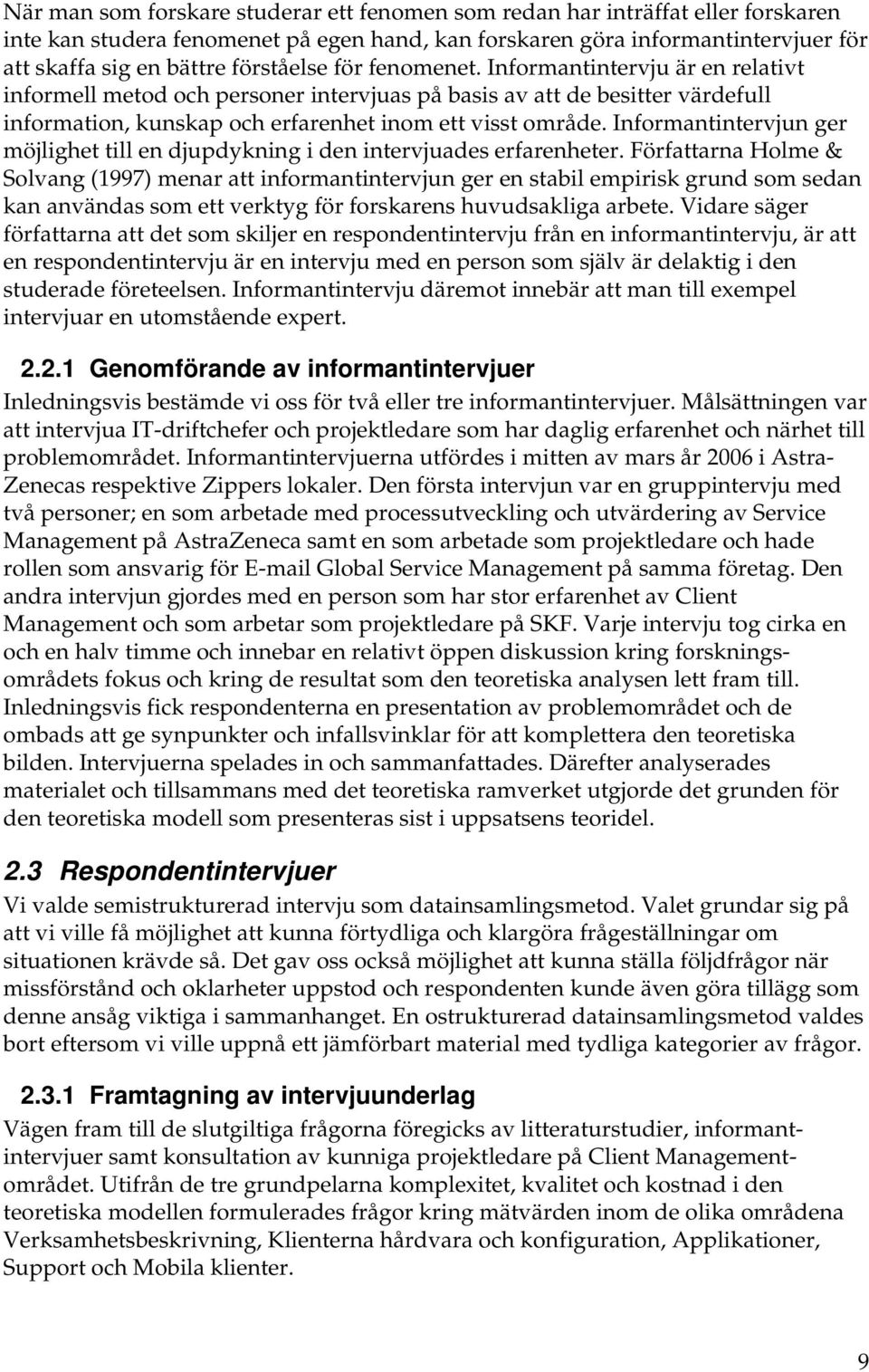 Informantintervjun ger möjlighet till en djupdykning i den intervjuades erfarenheter.