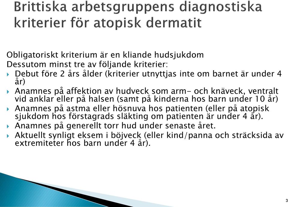 under 10 år) Anamnes på astma eller hösnuva hos patienten (eller på atopisk sjukdom hos förstagrads släkting om patienten är under 4 år).