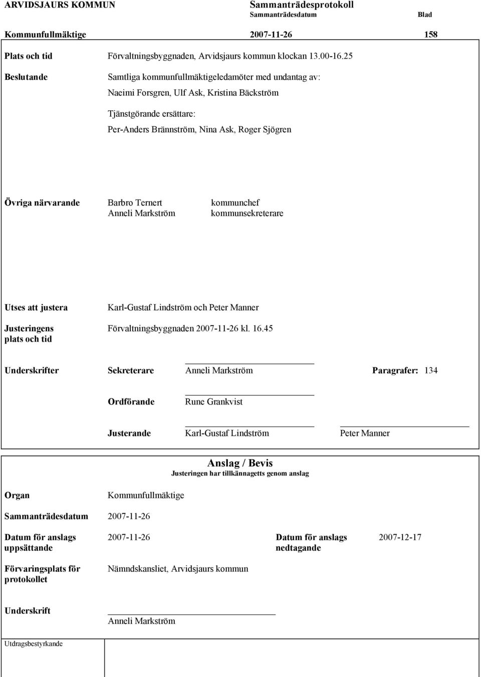 närvarande Barbro Ternert kommunchef Anneli Markström kommunsekreterare Utses att justera Karl-Gustaf Lindström och Peter Manner Justeringens Förvaltningsbyggnaden 2007-11-26 kl. 16.