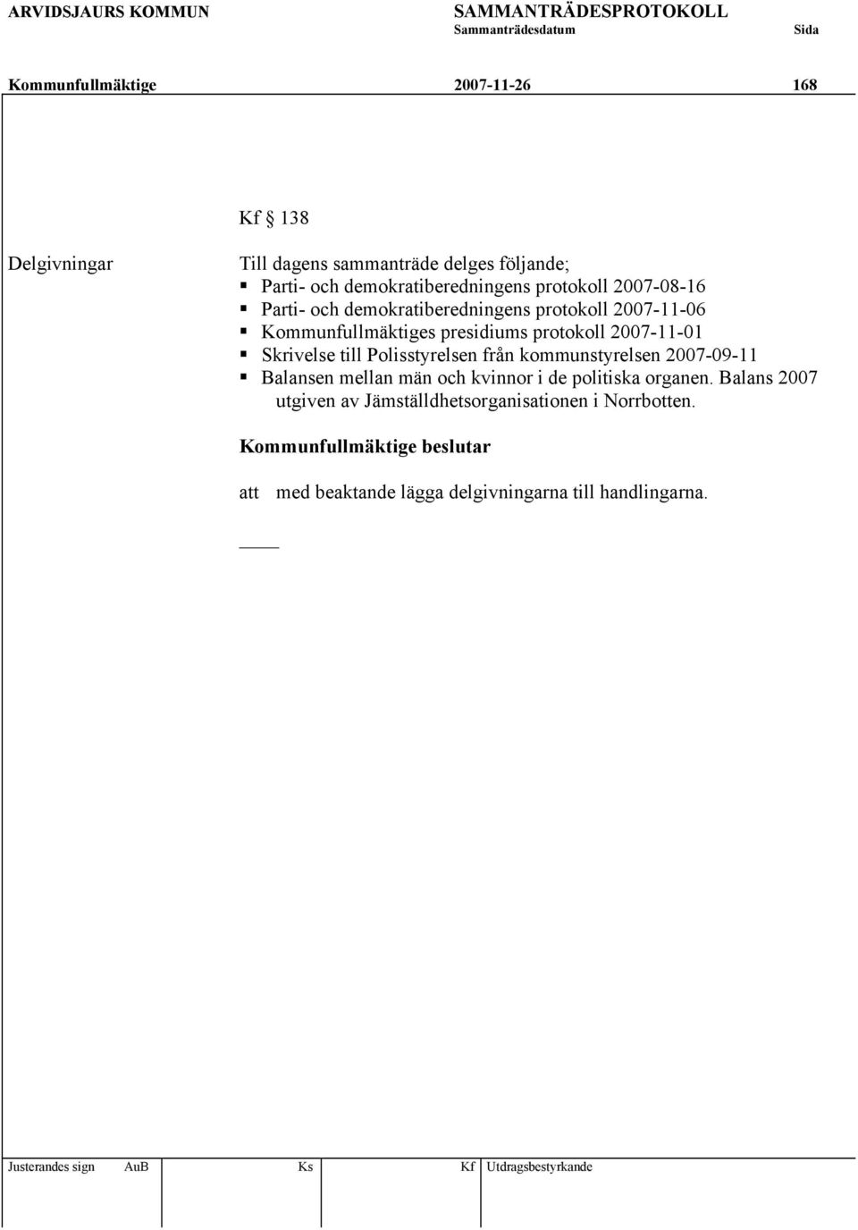 2007-11-01 Skrivelse till Polisstyrelsen från kommunstyrelsen 2007-09-11 Balansen mellan män och kvinnor i de politiska organen.