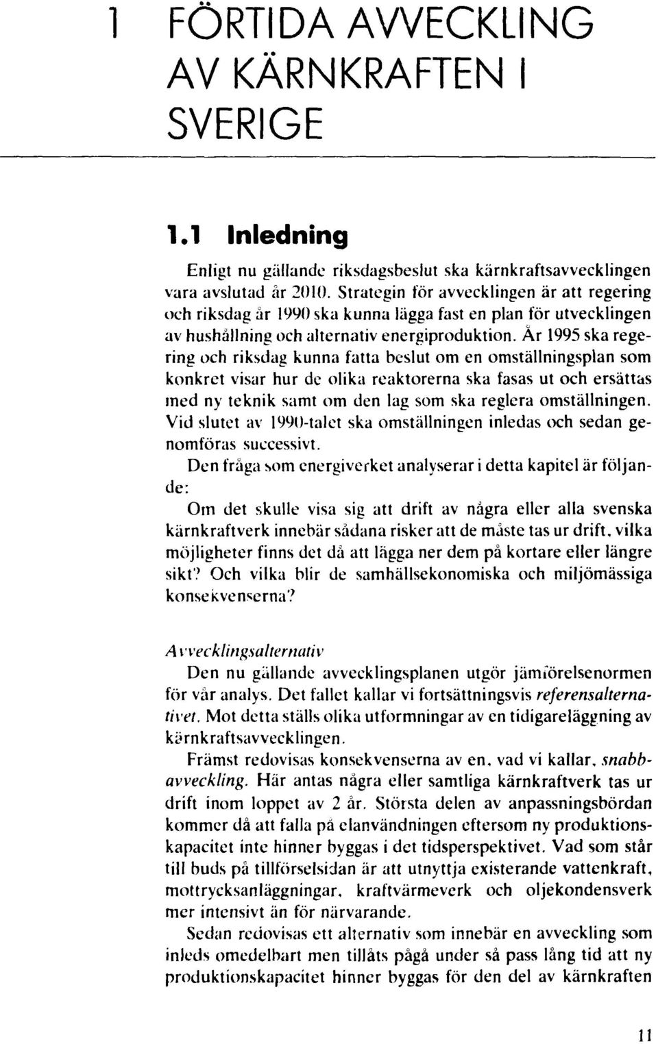 År 1995 ska regering och riksdag kunna fatta beslut om en omställningsplan som konkret visar hur de olika reaktorerna ska fasas ut och ersättas med ny teknik samt om den lag som ska reglera