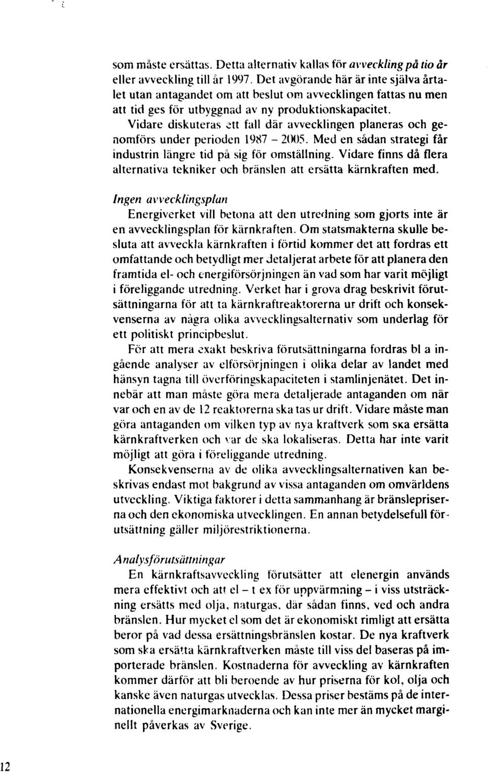 Vidare diskuteras ett fall där avvecklingen planeras och genomförs under perioden 1987-2(X)5. Med en sådan strategi får industrin längre tid på sig för omställning.