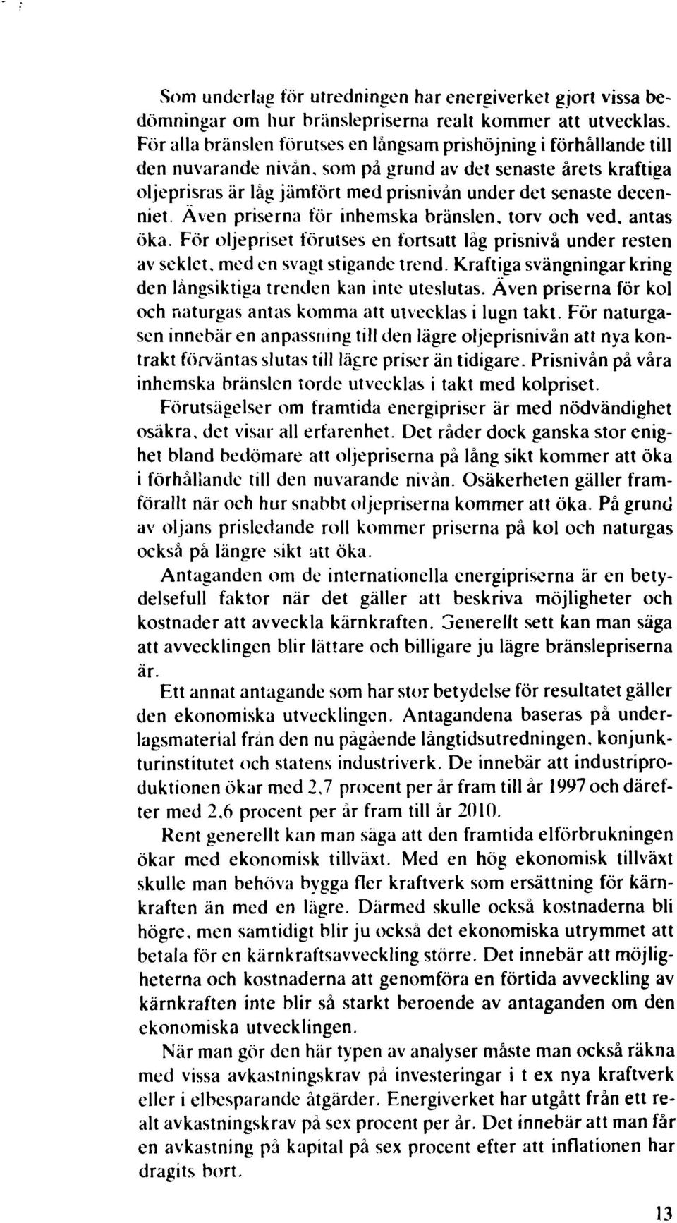 decenniet. Även priserna för inhemska bränslen, torv och ved, antas öka. För oljepriset förutses en fortsatt låg prisnivå under resten av seklet, med en svagt stigande trend.