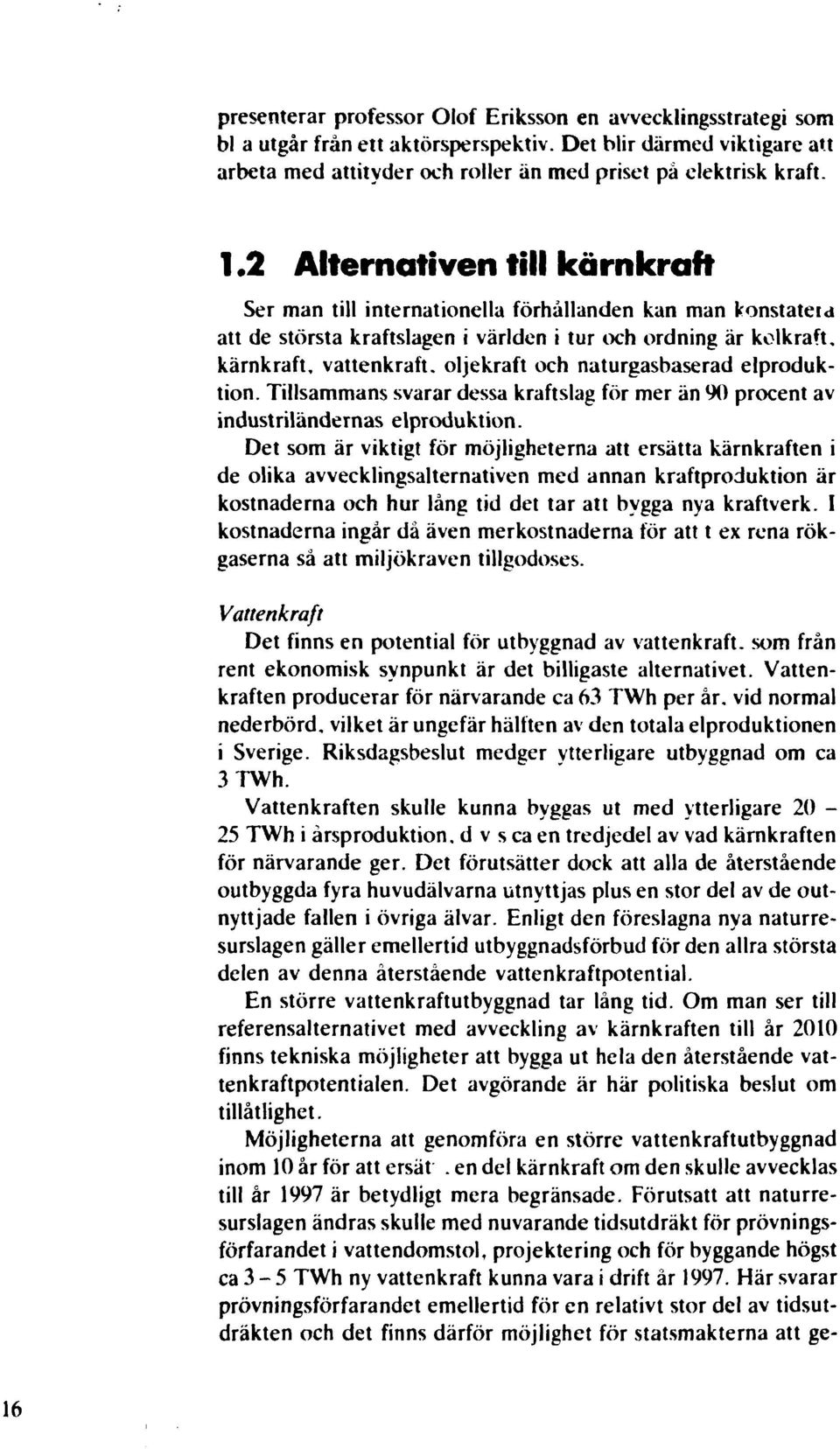 naturgasbaserad elproduktion. Tillsammans svarar dessa kraftslag för mer än 90 procent av industriländernas elproduktion.