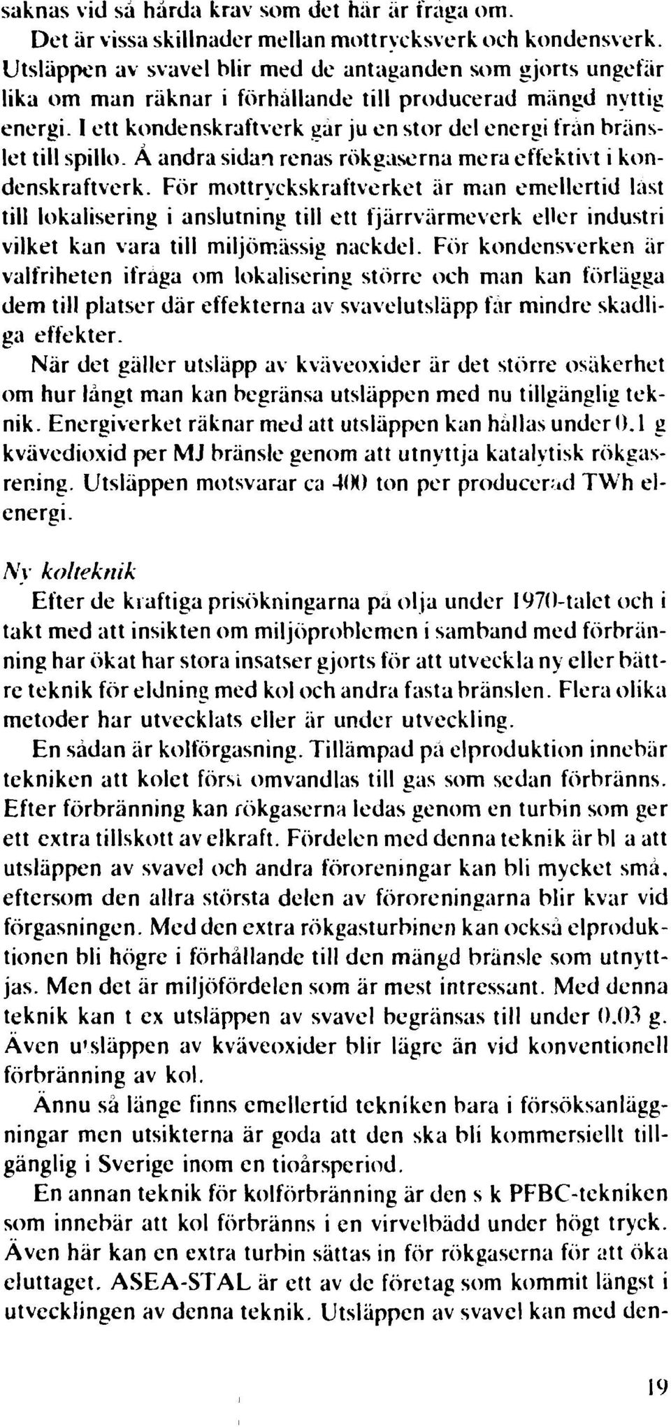 I ett kondenskraftverk gar ju en stor del energi frän bränslet till spillo. Å andra sidan renas rökgaserna mera effektivt i kondenskraftverk.