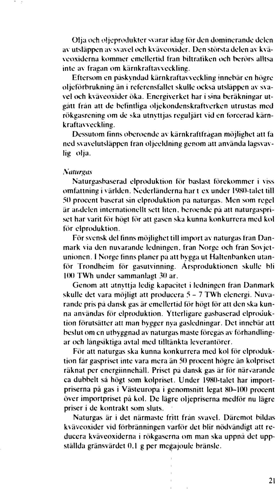 Eftersom en påskyndad kärnkraftavveckling innebär en högre oljeförbrukning än i referensfallet skulle också utsläppen av svavel och kväveoxider öka.