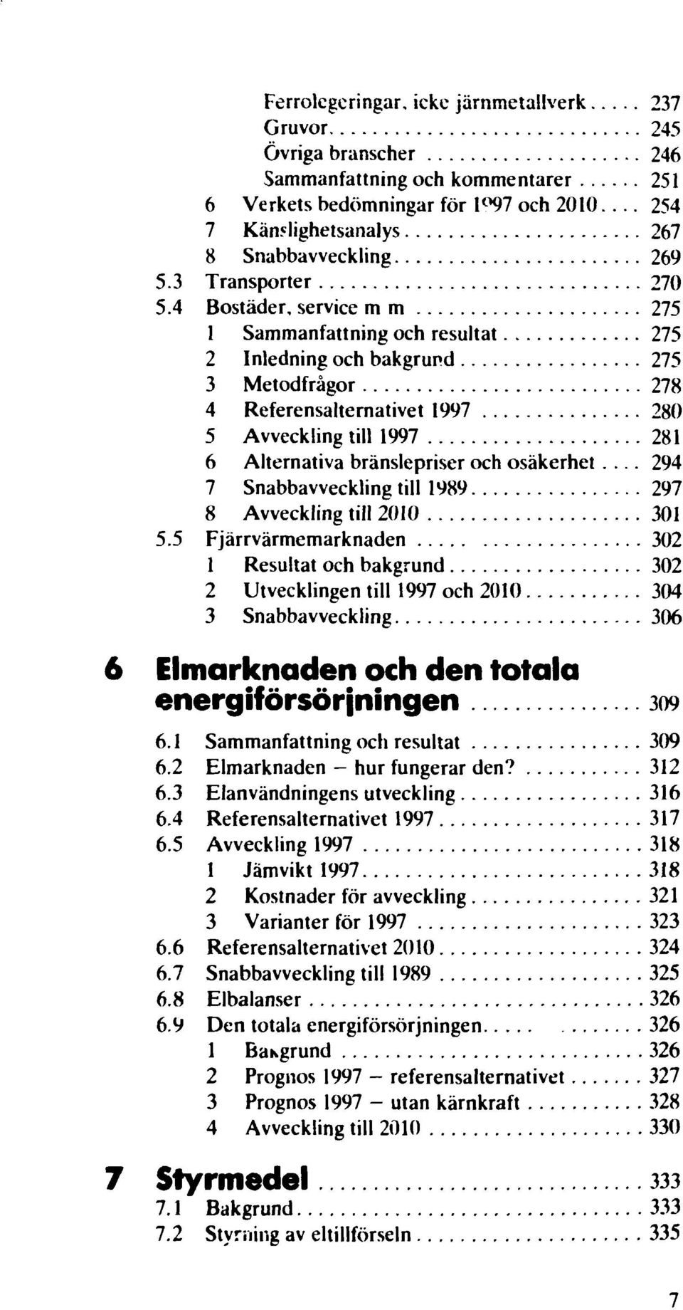 4 Bostäder, service mm 275 1 Sammanfattning och resultat 275 2 Inledning och bakgrund 275 3 Metodfrågor 278 4 Referensalternativet 1997 280 5 Avveckling till 1997 281 6 Alternativa bränslepriser och