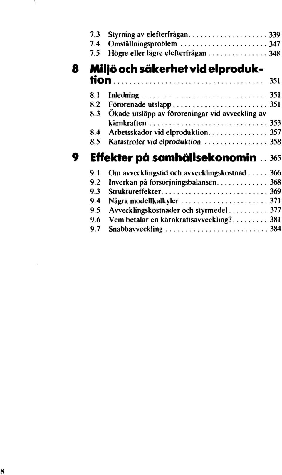 5 Katastrofer vid elproduktion 358 9 Effekter på samhällsekonomin.. 365 9.1 Om avvecklingstid och avvecklingskostnad 366 9.