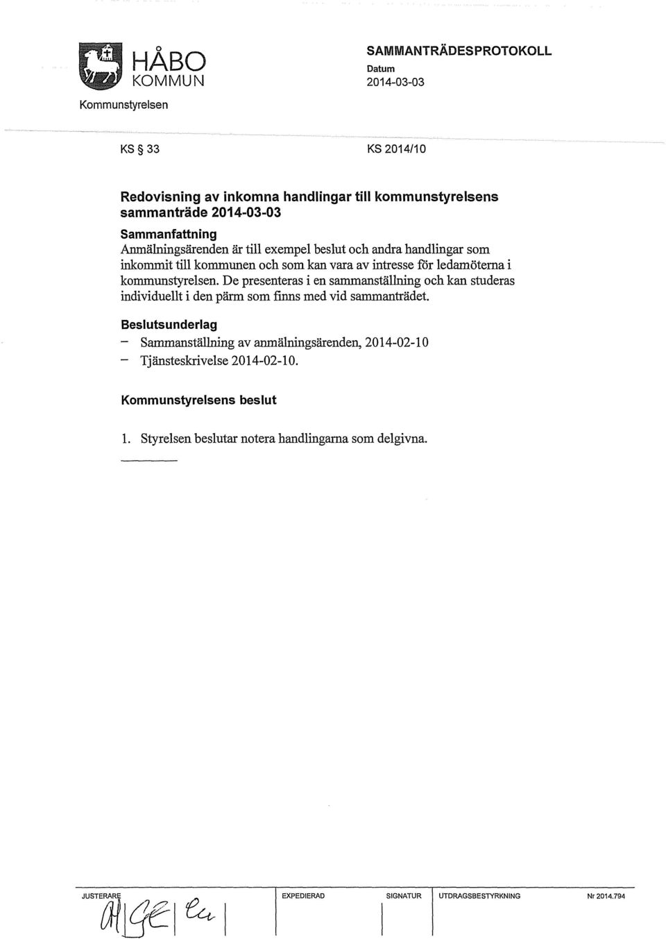 De presenteras i en sammanställning och kan studeras individuellt i den pärm som finns med vid sammanträdet.