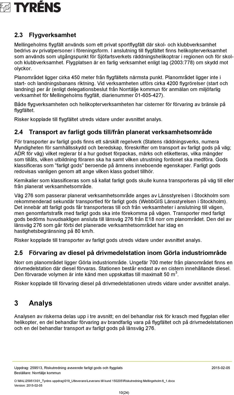 Flygplatsen är en farlig verksamhet enligt lag (2003:778) om skydd mot olyckor. Planområdet ligger cirka 450 meter från flygfältets närmsta punkt.