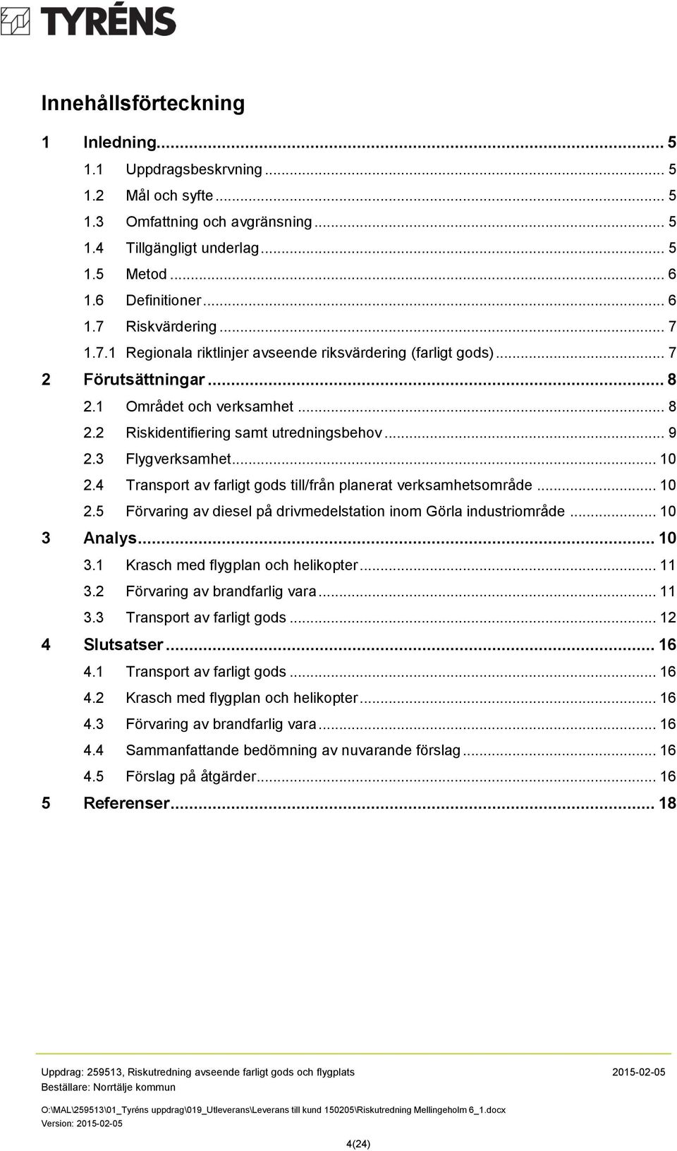 .. 10 2.4 Transport av farligt gods till/från planerat verksamhetsområde... 10 2.5 Förvaring av diesel på drivmedelstation inom Görla industriområde... 10 3 Analys... 10 3.1 Krasch med flygplan och helikopter.