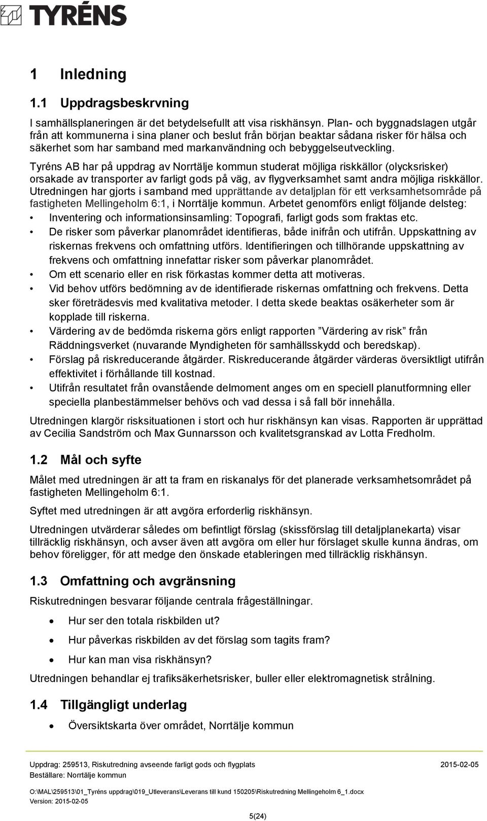 Tyréns AB har på uppdrag av Norrtälje kommun studerat möjliga riskkällor (olycksrisker) orsakade av transporter av farligt gods på väg, av flygverksamhet samt andra möjliga riskkällor.