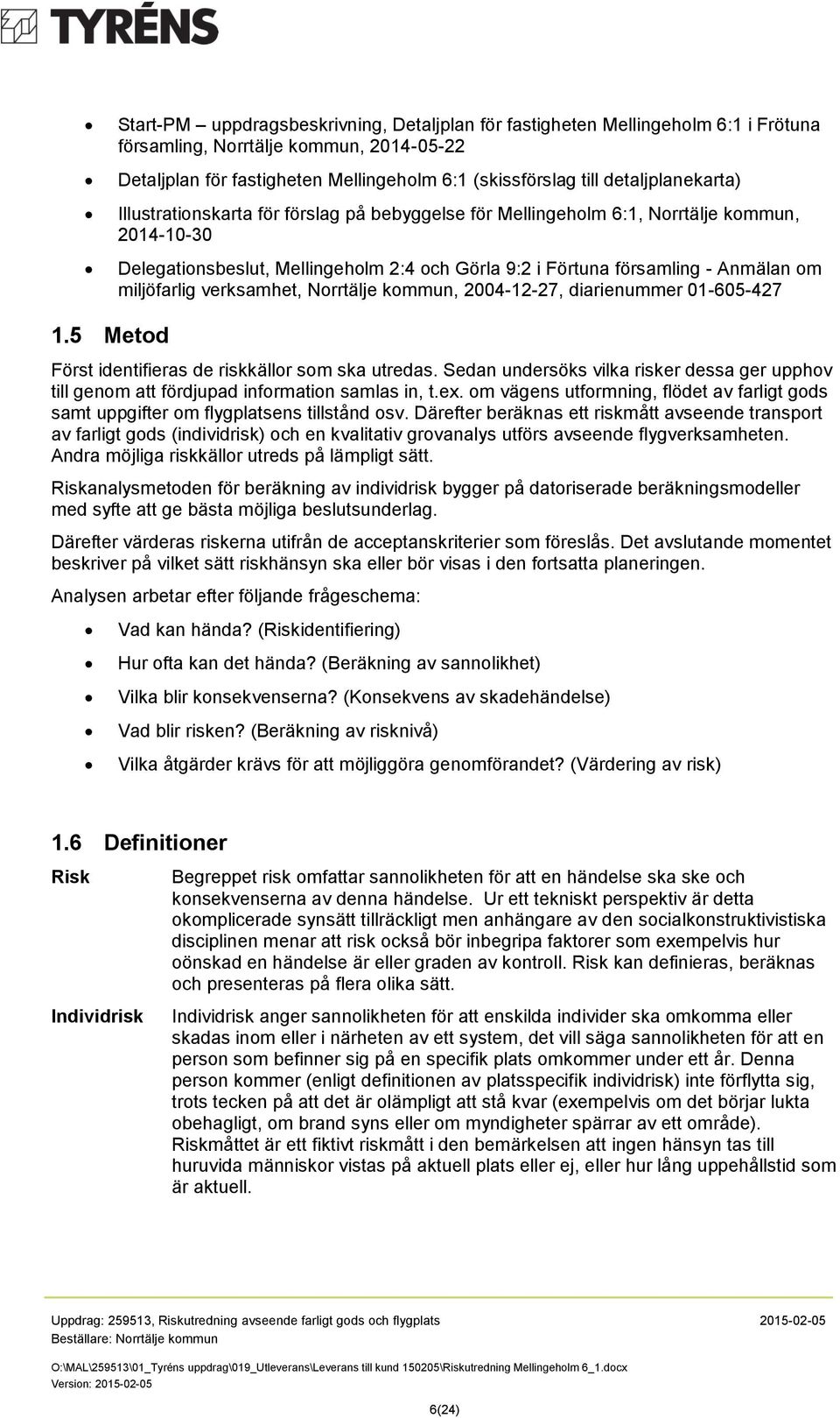 miljöfarlig verksamhet, Norrtälje kommun, 2004-12-27, diarienummer 01-605-427 1.5 Metod Först identifieras de riskkällor som ska utredas.