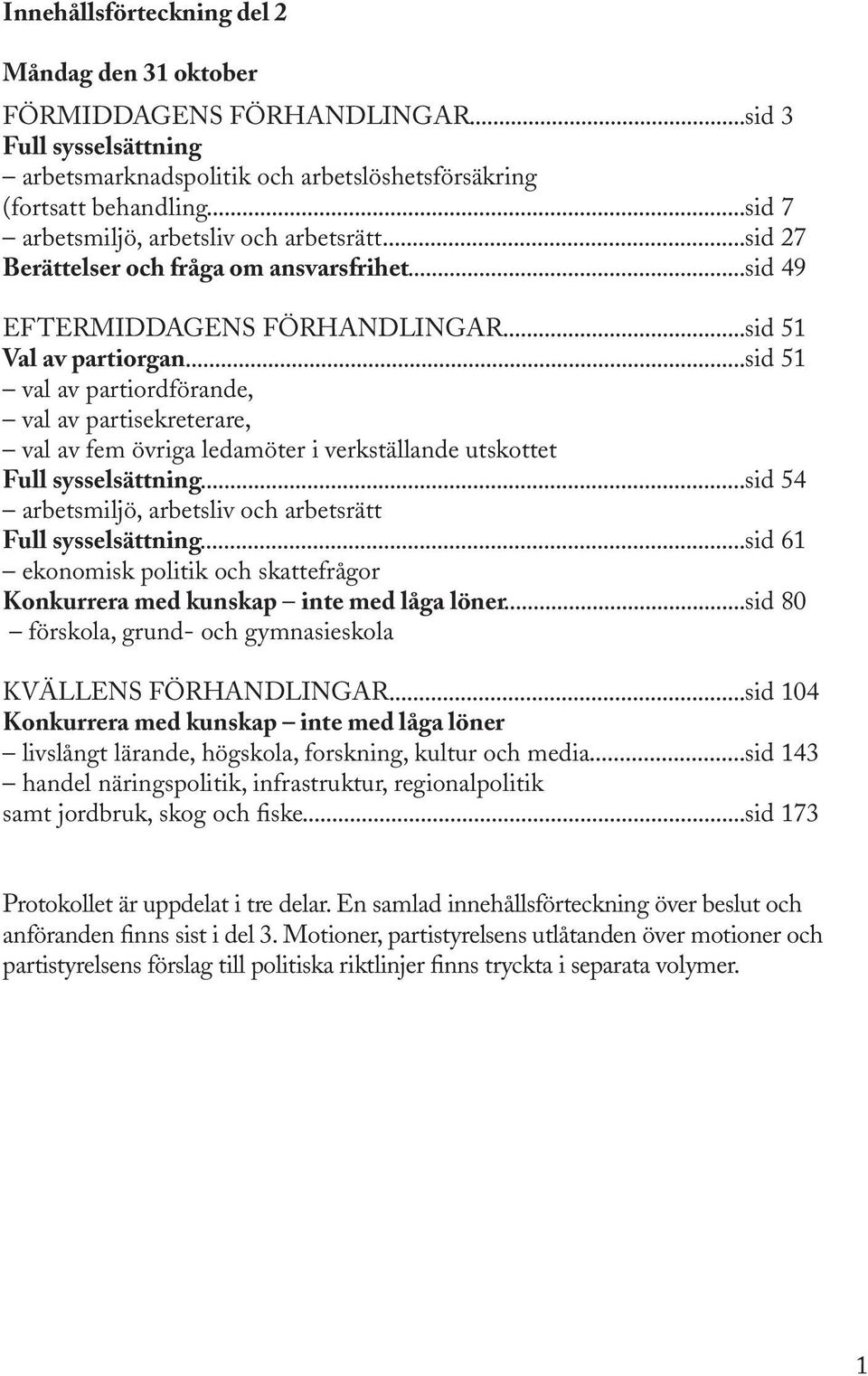 ledamöter i verkställande utskottet Full sysselsättning sid 54 arbetsmiljö, arbetsliv och arbetsrätt Full sysselsättning sid 61 ekonomisk politik och skefrågor Konkurrera med kunskap inte med låga