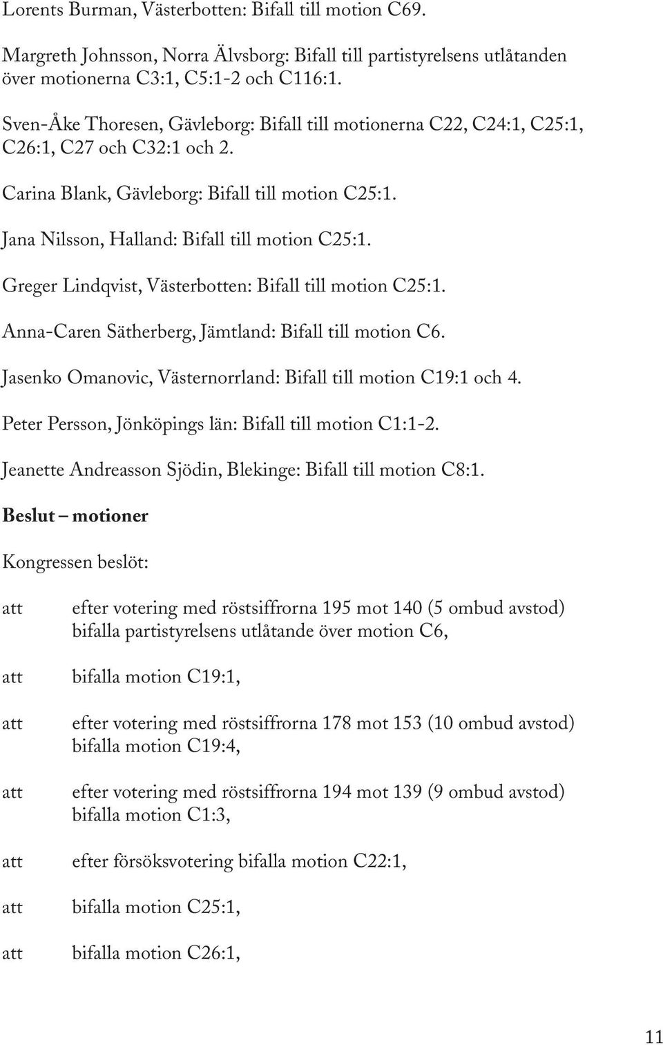 Greger Lindqvist, Västerbotten: Bifall till motion C25:1. Anna-Caren Sätherberg, Jämtland: Bifall till motion C6. Jasenko Omanovic, Västernorrland: Bifall till motion C19:1 och 4.