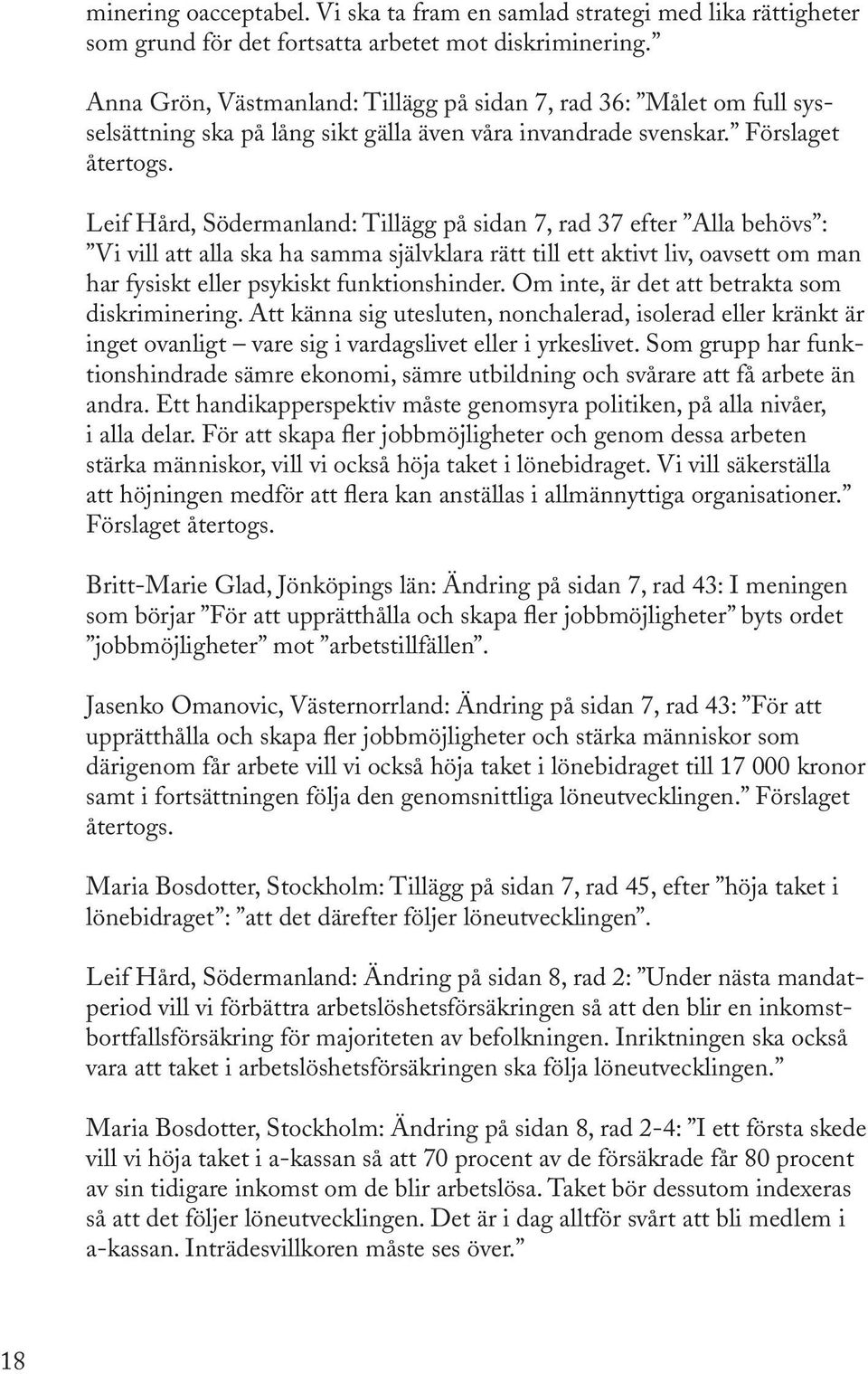 Leif Hård, Södermanland: Tillägg på sidan 7, rad 37 efter Alla behövs : Vi vill alla ska ha samma självklara rätt till ett aktivt liv, oavsett om man har fysiskt eller psykiskt funktionshinder.