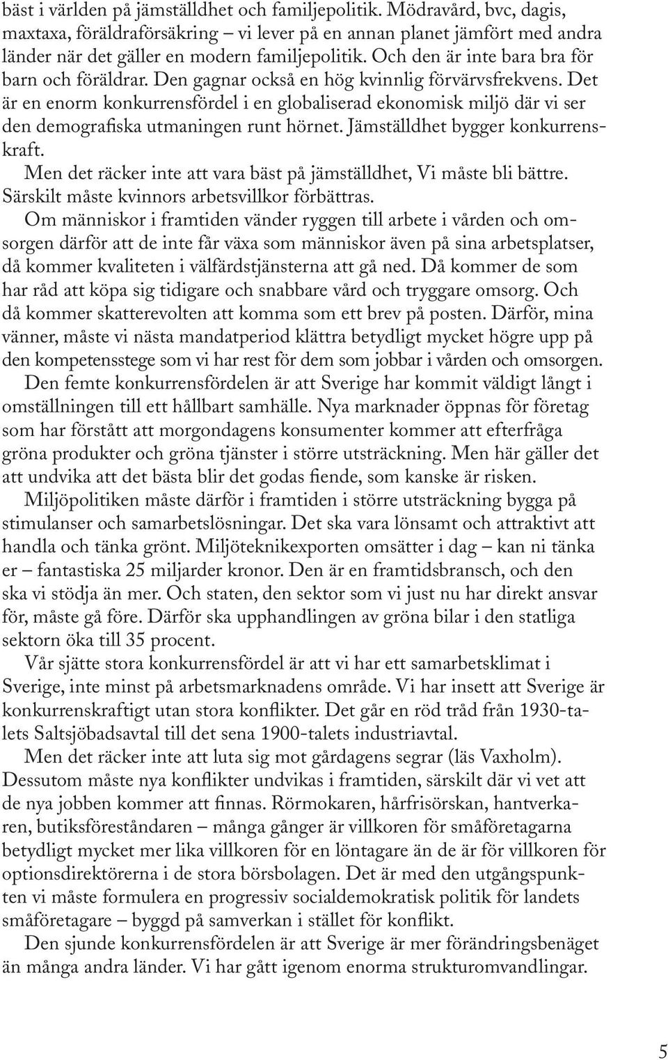 Det är en enorm konkurrensfördel i en globaliserad ekonomisk miljö där vi ser den demografiska utmaningen runt hörnet. Jämställdhet bygger konkurrenskraft.