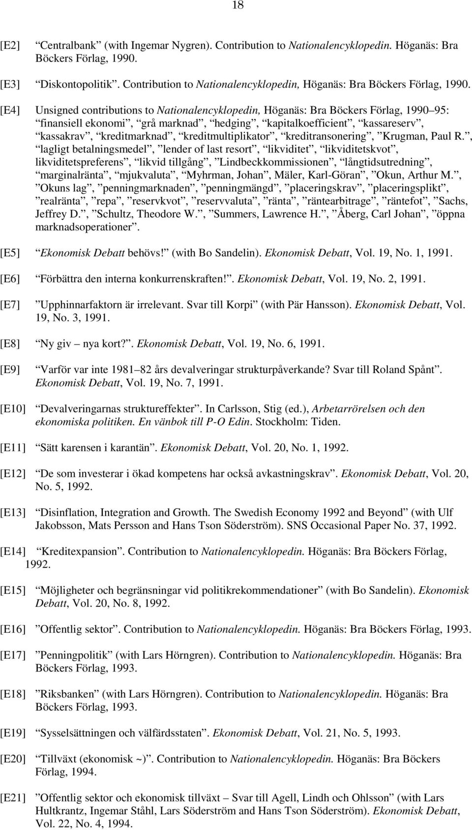 [E4] Unsigned contributions to Nationalencyklopedin, Höganäs: Bra Böckers Förlag, 1990 95: finansiell ekonomi, grå marknad, hedging, kapitalkoefficient, kassareserv, kassakrav, kreditmarknad,