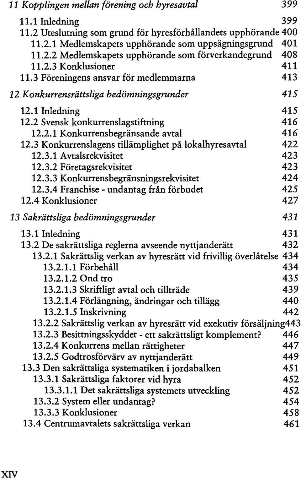 3 Konkurrenslagens tillamplighet pa lokalhyresavtal 422 12.3.1 Avtalsrekvisitet 423 12.3.2 Foretagsrekvisitet 423 12.3.3 Konkurrensbegransningsrekvisitet 424 12.