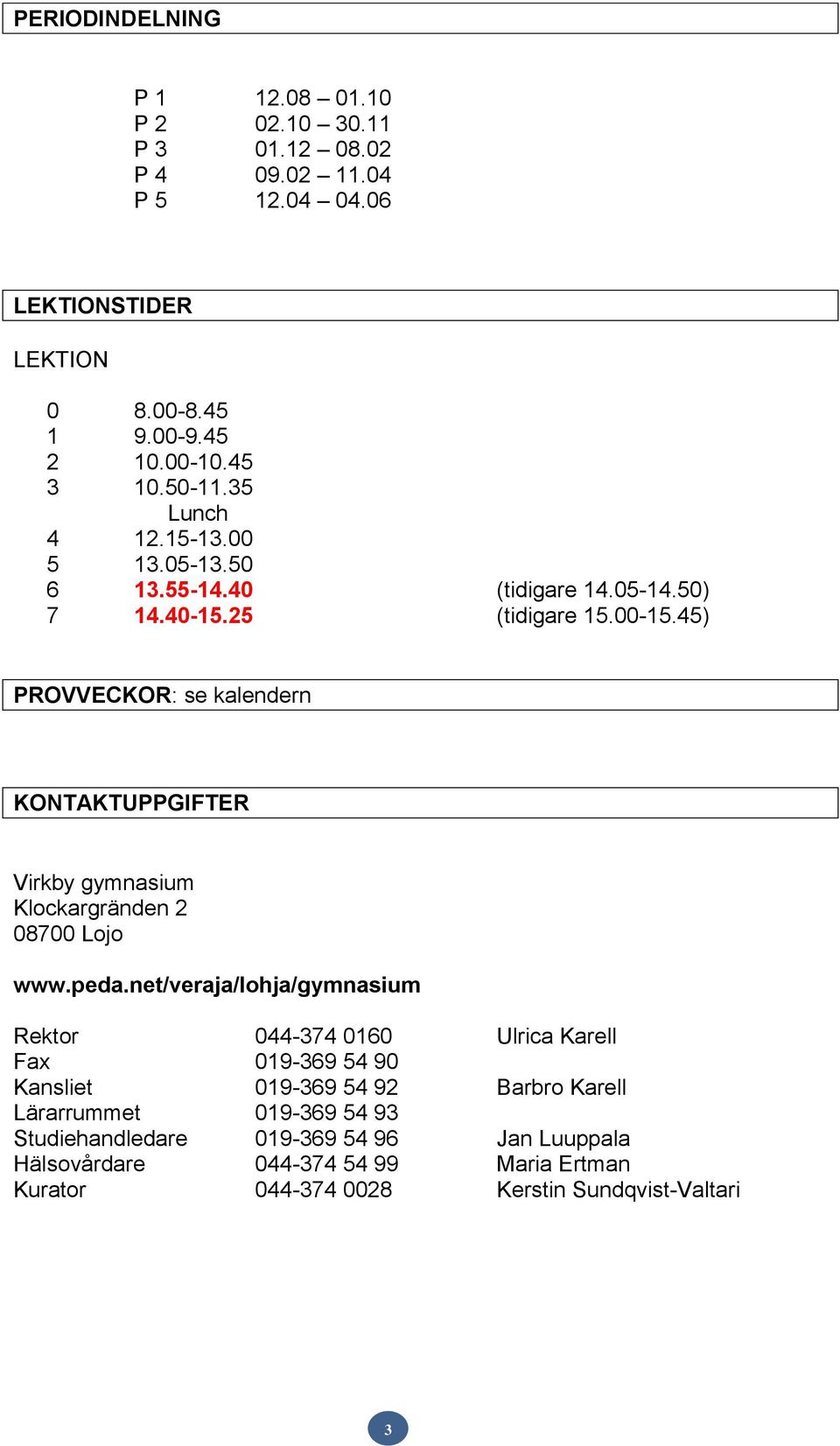 45) PROVVECKOR: se kalendern KONTAKTUPPGIFTER Virkby gymnasium Klockargränden 2 08700 Lojo www.peda.