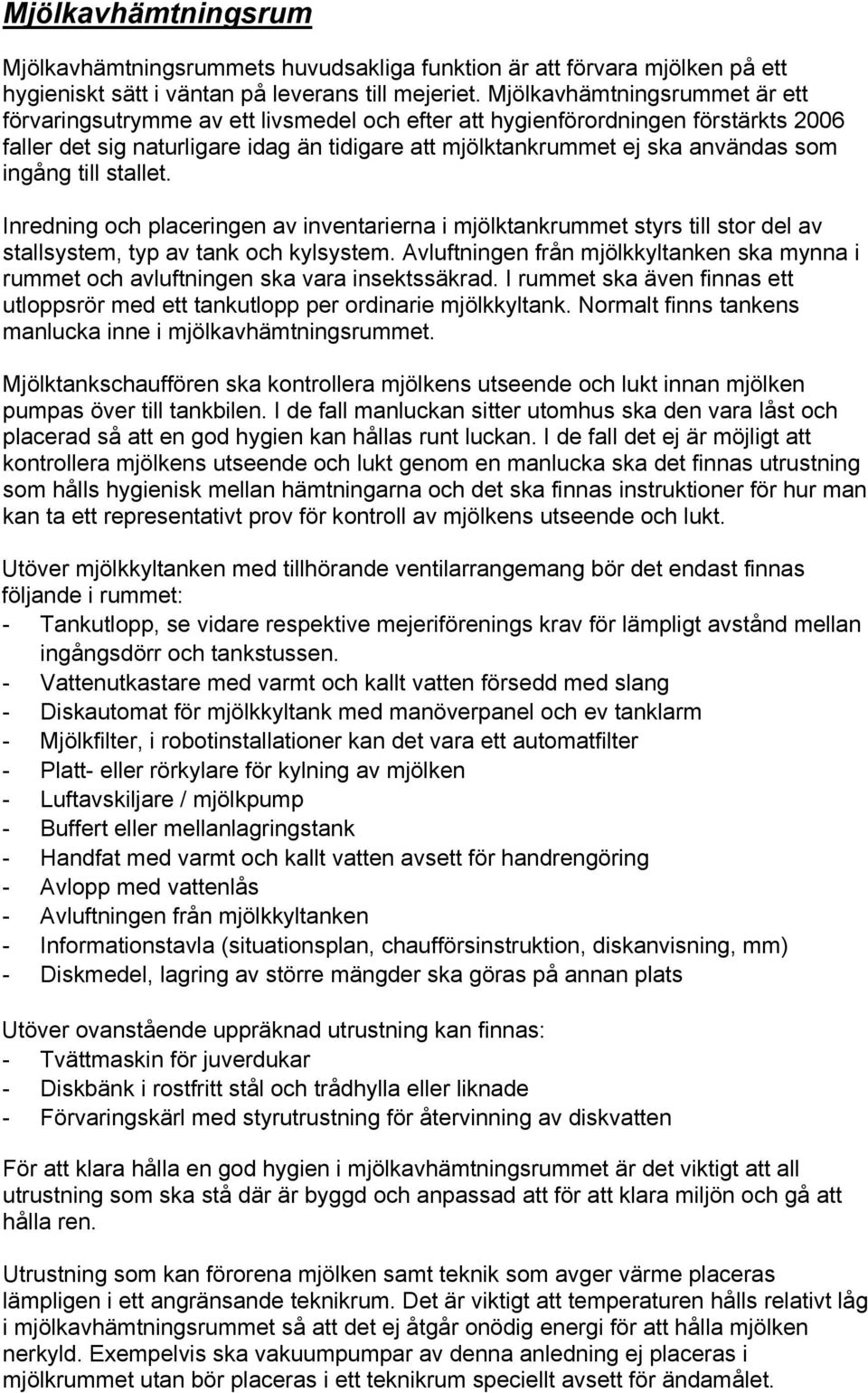 ingång till stallet. Inredning och placeringen av inventarierna i mjölktankrummet styrs till stor del av stallsystem, typ av tank och kylsystem.