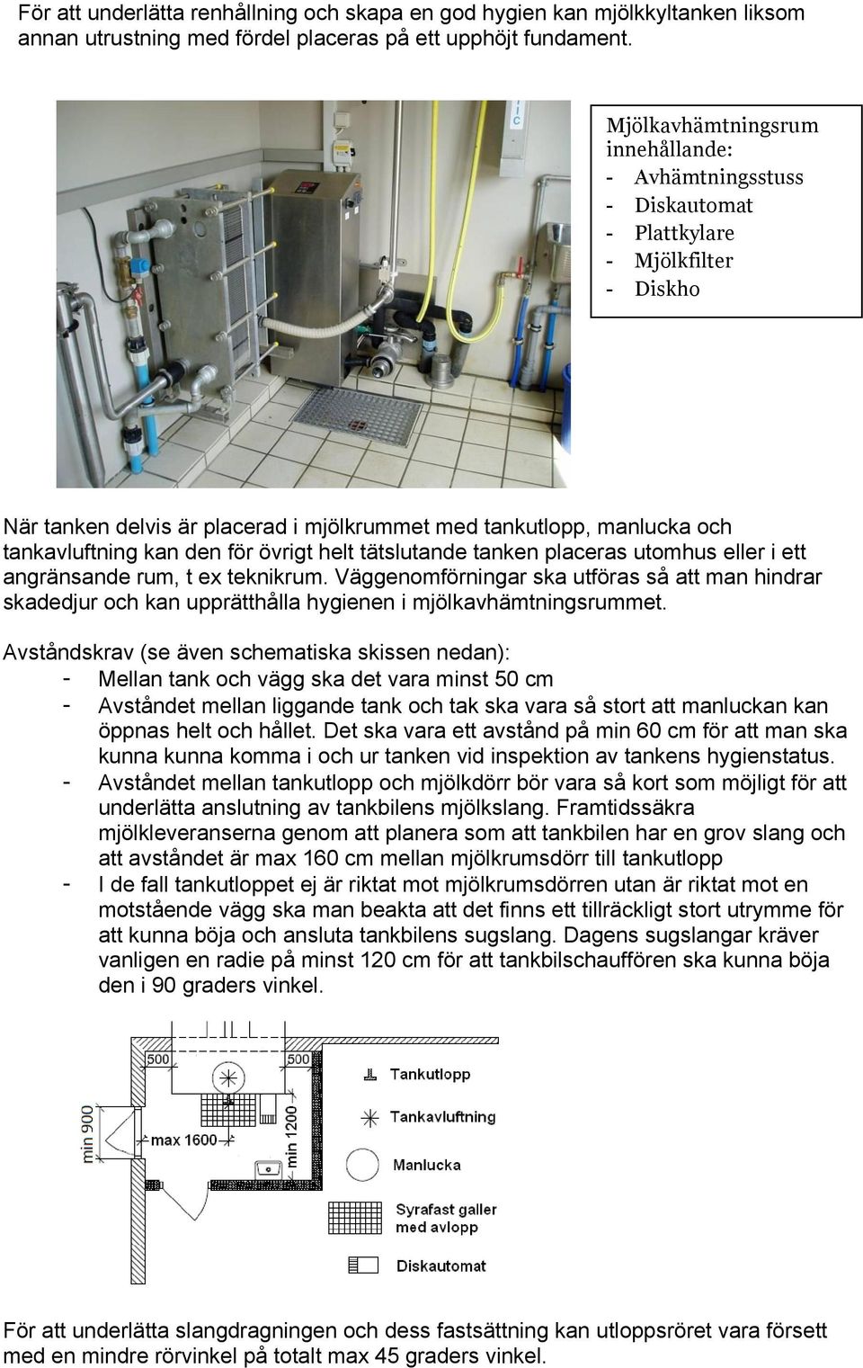 för övrigt helt tätslutande tanken placeras utomhus eller i ett angränsande rum, t ex teknikrum.