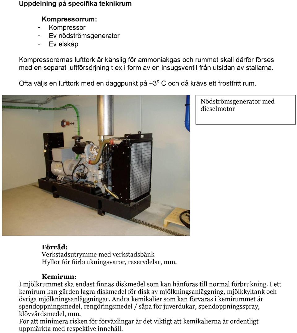Nödströmsgenerator med dieselmotor Förråd: Verkstadsutrymme med verkstadsbänk Hyllor för förbrukningsvaror, reservdelar, mm.