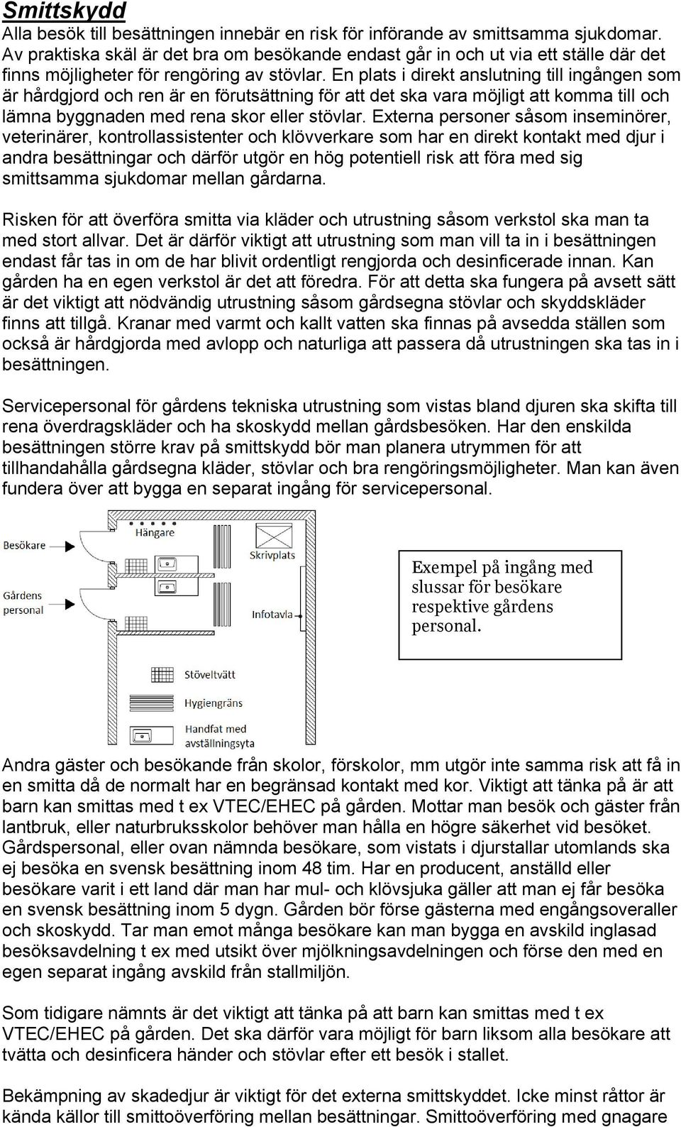 En plats i direkt anslutning till ingången som är hårdgjord och ren är en förutsättning för att det ska vara möjligt att komma till och lämna byggnaden med rena skor eller stövlar.