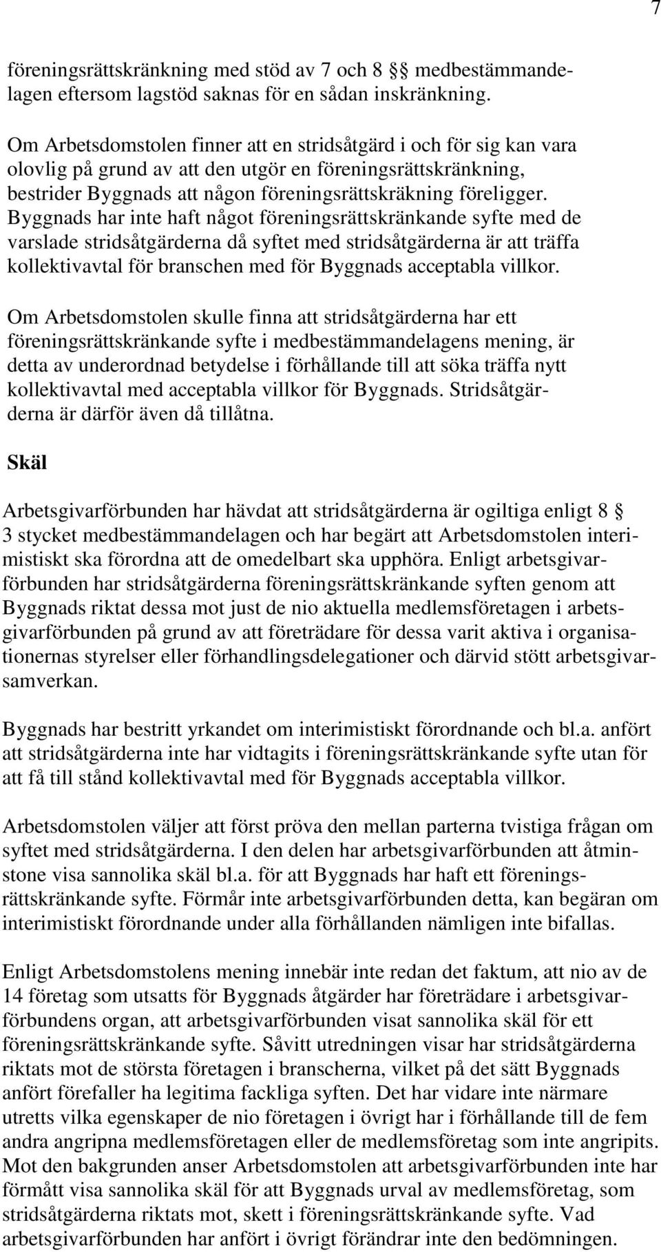 Byggnads har inte haft något föreningsrättskränkande syfte med de varslade stridsåtgärderna då syftet med stridsåtgärderna är att träffa kollektivavtal för branschen med för Byggnads acceptabla