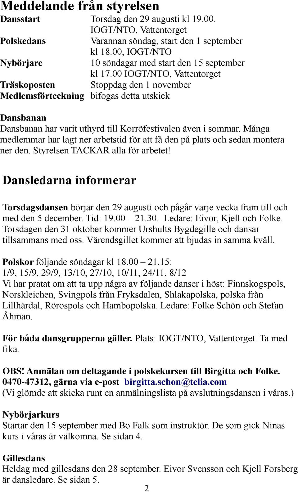 00 IOGT/NTO, Vattentorget Träskoposten Stoppdag den 1 november Medlemsförteckning bifogas detta utskick Dansbanan Dansbanan har varit uthyrd till Korröfestivalen även i sommar.